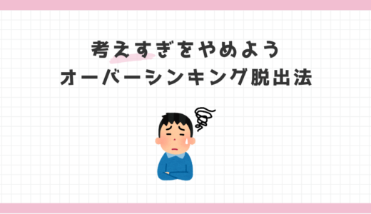 オーバーシンキングとは？考えすぎる癖をやめて、脳をクリアにする7つの方法