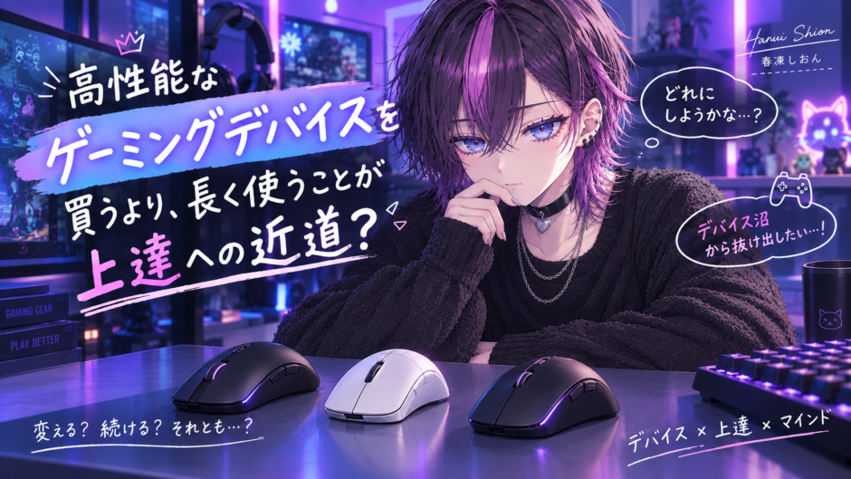 高性能なゲーミングデバイスを買うより長く使うことが上達につながるか考える春凍しおん